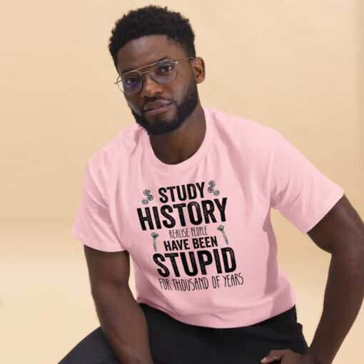 Study History because people have been stupid for thousand of years Unisex classic tee - Image 12