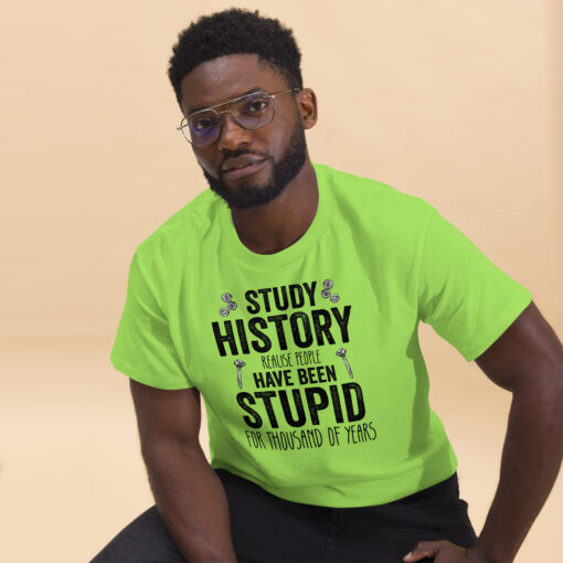 Study History because people have been stupid for thousand of years Unisex classic tee - Image 4