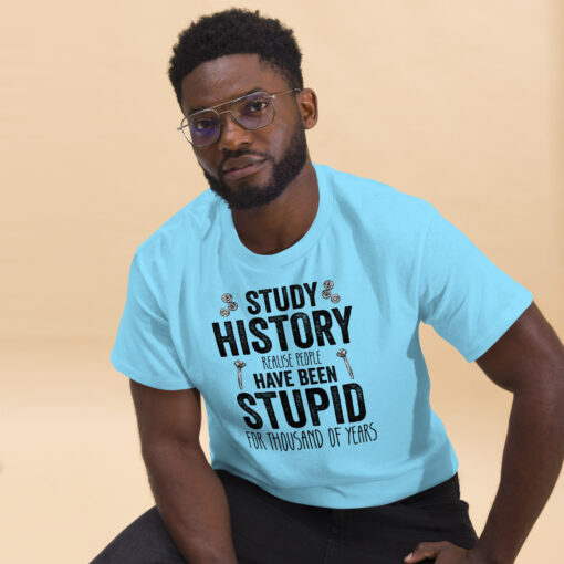 Study History because people have been stupid for thousand of years Unisex classic tee - Image 8