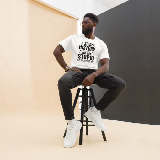 Study History because people have been stupid for thousand of years Unisex classic tee - Image 17