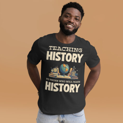 Teaching History To Those Who Will make History t-shirt - Image 10